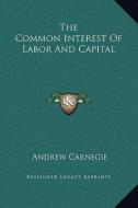 The Common Interest of Labor and Capital di Andrew Carnegie edito da Kessinger Publishing