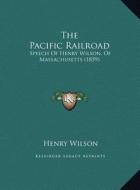 The Pacific Railroad: Speech of Henry Wilson, of Massachusetts (1859) di Henry Wilson edito da Kessinger Publishing