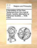 A Translation Of The New Testament From The Original Greek di See Notes Multiple Contributors edito da Gale Ecco, Print Editions