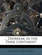 ... Daybreak In The Dark Continent di William S. 1864 Naylor edito da Nabu Press