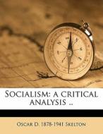 Socialism: A Critical Analysis .. di Oscar D. 1878 Skelton edito da Nabu Press