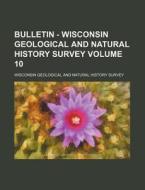 Bulletin - Wisconsin Geological and Natural History Survey Volume 10 di Wisconsin Geological and Survey edito da Rarebooksclub.com