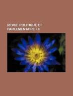 Revue Politique Et Parlementaire 8 di Livres Groupe edito da General Books