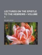 Lectures On The Epistle To The Hebrews (volume 1) di William Lindsay edito da General Books Llc