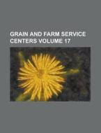 Grain and Farm Service Centers Volume 17 di Anonymous edito da Rarebooksclub.com