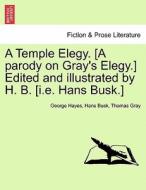 A Temple Elegy. [A parody on Gray's Elegy.] Edited and illustrated by H. B. [i.e. Hans Busk.] di George Hayes, Hans Busk, Thomas Gray edito da British Library, Historical Print Editions