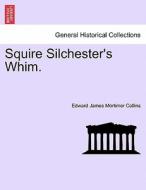 Squire Silchester's Whim, vol. III di Edward James Mortimer Collins edito da British Library, Historical Print Editions