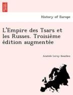 L'Empire des Tsars et les Russes. Troisie`me e´dition augmente´e di Anatole Leroy-beaulieu edito da British Library, Historical Print Editions