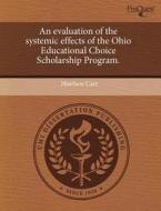 An Evaluation Of The Systemic Effects Of The Ohio Educational Choice Scholarship Program. di Matthew Carr edito da Proquest, Umi Dissertation Publishing