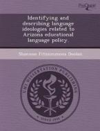 Identifying And Describing Language Ideologies Related To Arizona Educational Language Policy. di Janis Leigh, Shannon Fitzsimmons Doolan edito da Proquest, Umi Dissertation Publishing