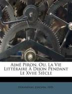 Aim Piron, Ou, La Vie Litt Raire Dijo di Joachim Durandeau edito da Nabu Press