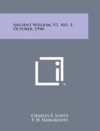 Ancient Wisdom, V1, No. 3, October, 1940 di Charles E. Luntz edito da Literary Licensing, LLC
