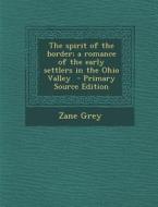 The Spirit of the Border; A Romance of the Early Settlers in the Ohio Valley di Zane Grey edito da Nabu Press