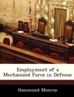 Employment Of A Mechanized Force In Defense di Hammond Monroe edito da Bibliogov