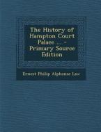 The History of Hampton Court Palace ... di Ernest Philip Alphonse Law edito da Nabu Press