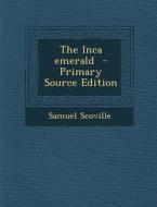 The Inca Emerald - Primary Source Edition di Samuel Scoville edito da Nabu Press