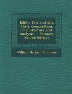 Edible Fats and Oils, Their Composition, Manufacture and Analysis - Primary Source Edition di William Herbert Simmons edito da Nabu Press