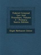 Federal Criminal Law and Procedure, Volume 3 - Primary Source Edition di Elijah Nathaniel Zoline edito da Nabu Press