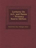 Lectures on Art, and Poems - Primary Source Edition di Richard Henry Dana, Washington Allston edito da Nabu Press
