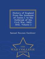 History Of England From The Accession Of James I, To The Outbreak Of The Civil War 1603-1642, Volume 2 - War College Series di Samuel Rawson Gardiner edito da War College Series