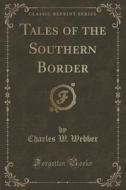 Tales Of The Southern Border (classic Reprint) di Charles W Webber edito da Forgotten Books