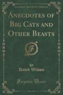 Anecdotes Of Big Cats And Other Beasts (classic Reprint) di David Wilson edito da Forgotten Books