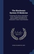 The Biochemic System Of Medicine di George Washington Carey edito da Sagwan Press