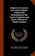 Reports Of Cases At Law And In Equity, Argued And Determined In The Court Of Appeals And Court Of Errors Of South Carolina edito da Arkose Press