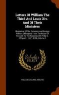 Letters Of William The Third And Louis Xiv. And Of Their Ministers edito da Arkose Press