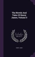 The Novels And Tales Of Henry James, Volume 5 di Henry James edito da Palala Press