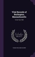 Vital Records Of Burlington, Massachusetts di Thomas Williams Baldwin edito da Palala Press