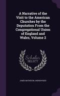 A Narrative Of The Visit To The American Churches By The Deputation From The Congregational Union Of England And Wales, Volume 2 di James Matheson, Andrew Reed edito da Palala Press
