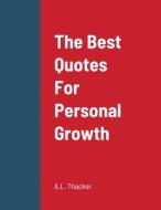 The Best Quotes For Personal Growth di A. L. Thacker edito da Lulu.com