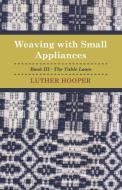 Weaving With Small Appliances - Book III - The Table Loom di Luther Hooper edito da Read Books