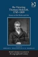 Re-Viewing Thomas Holcroft, 1745-1809 di A. A. Markley edito da Taylor & Francis Ltd