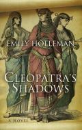 Cleopatra's Shadows di Emily Holleman edito da THORNDIKE PR