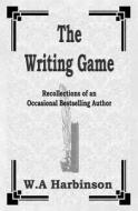 The Writing Game: Recollections of an Occasional Bestselling Author di W. a. Harbinson edito da Booksurge Publishing