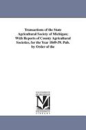 Transactions of the State Agricultural Society of Michigan; With Reports of County Agricultural Societies, for the Year  di Michigan State Agricultural Society, Sta Michigan State Agricultural Society edito da UNIV OF MICHIGAN PR