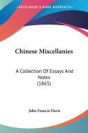 Chinese Miscellanies: A Collection Of Essays And Notes (1865) di John Francis Davis edito da Kessinger Publishing, Llc