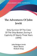 The Adventures of John Jewitt: Only Survivor of the Crew of the Ship Boston, During a Captivity of Nearly Three Years (1896) di John Rodgers Jewitt edito da Kessinger Publishing