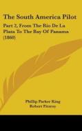 The South America Pilot di Phillip Parker King, Robert Fitzroy edito da Kessinger Publishing Co