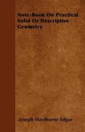Note-Book on Practical Solid or Descriptive Geometry di Joseph Haythorne Edgar edito da READ BOOKS