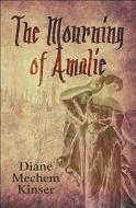 The Mourning Of Amalie di Diane Mechem Kinser edito da America Star Books