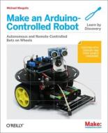 Make An Arduino-controlled Robot di Michael Margolis edito da O\'reilly Media, Inc, Usa