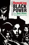 Remaking Black Power di Ashley D. Farmer edito da The University of North Carolina Press