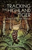 Tracking the Highland Tiger: In Search of Scottish Wildcats di Marianne Taylor edito da BLOOMSBURY WILDLIFE