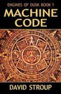 Engines of Dusk Book 1: Machine Code di David Stroup edito da Createspace