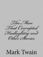 The Man That Corrupted Hadleyburg and Other Stories di Mark Twain edito da Createspace
