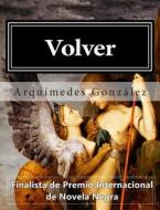 Volver: Trilogia Policial Completa di Arquimedes Gonzalez edito da Createspace