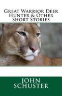 Great Warrior Deer Hunter and Other Short Stories di John Schuster edito da Createspace